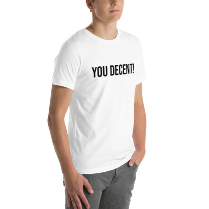 YOU DECENT! SHIRT