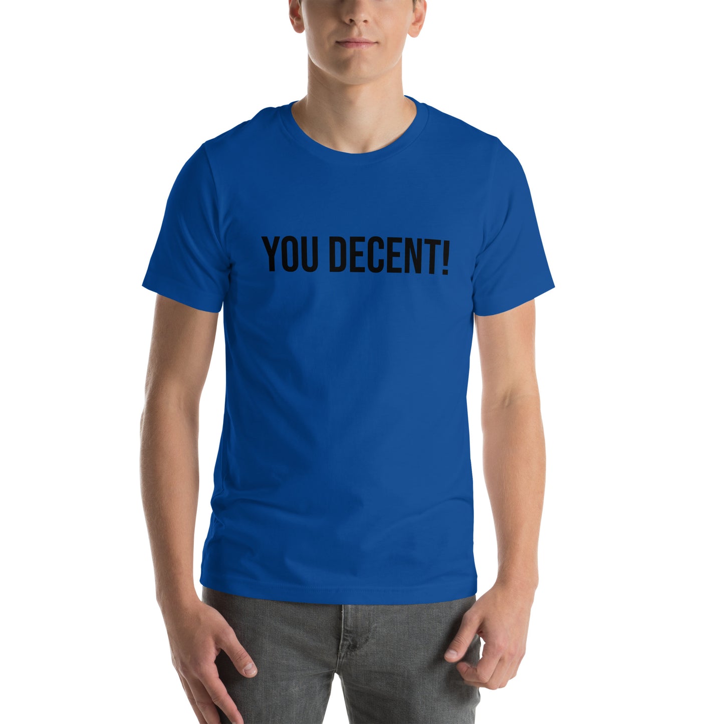 YOU DECENT! SHIRT