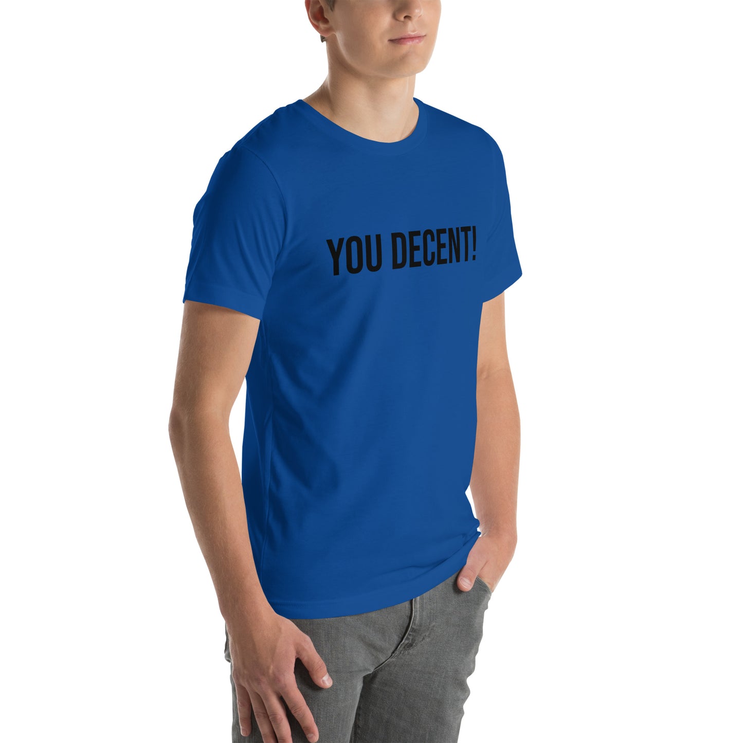 YOU DECENT! SHIRT