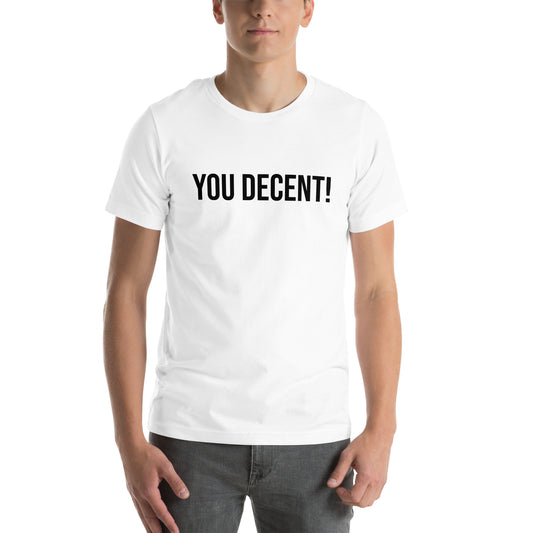 YOU DECENT! SHIRT